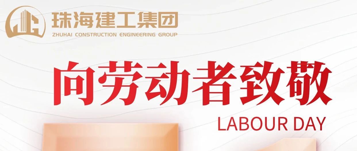 禮贊勞動者 建功新時代|珠海建工集團(tuán)向砥礪前行的億萬勞動者致敬！