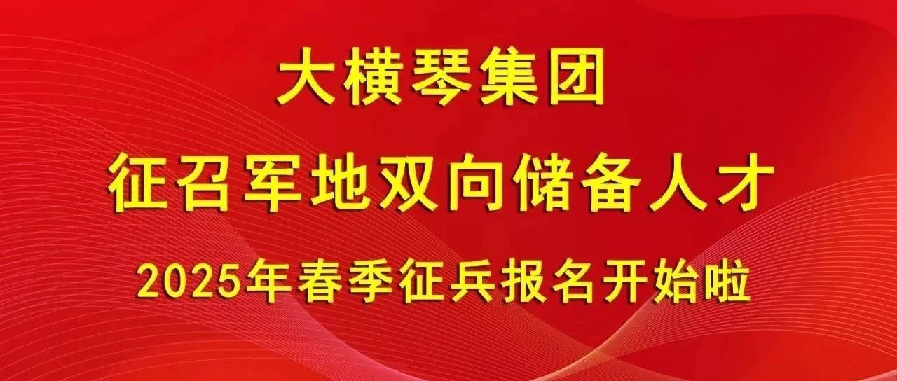 大橫琴集團征召軍地雙向儲備人才，2025年春季征兵報名開始啦！